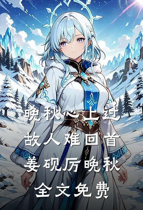 晚秋心上过，故人难回首姜砚厉晚秋全文免费