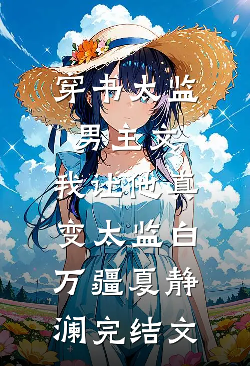 穿书太监男主文，我让他真变太监白万疆夏静澜完结文