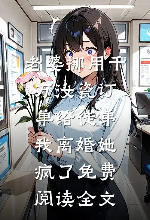 老婆挪用千万汝瓷订单给徒弟，我离婚她疯了免费阅读全文