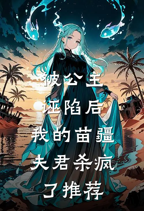 被公主诬陷后，我的苗疆夫君杀疯了推荐