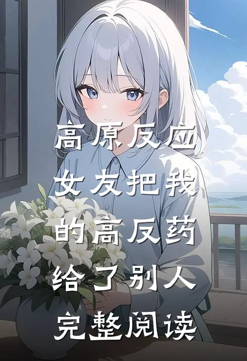 高原反应，女友把我的高反药给了别人完整阅读