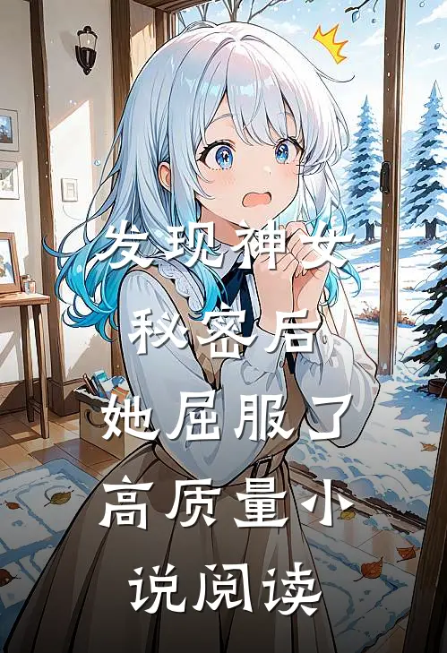 发现神女秘密后，她屈服了高质量小说阅读