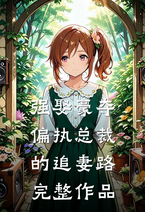 强娶豪夺：偏执总裁的追妻路完整作品