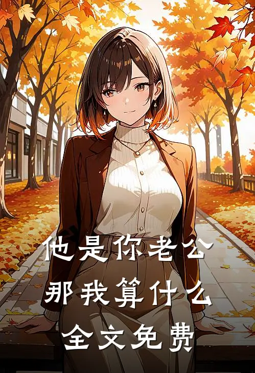 他是你老公，那我算什么全文免费