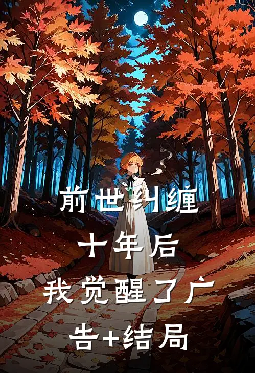 前世纠缠十年后，我觉醒了广告+结局