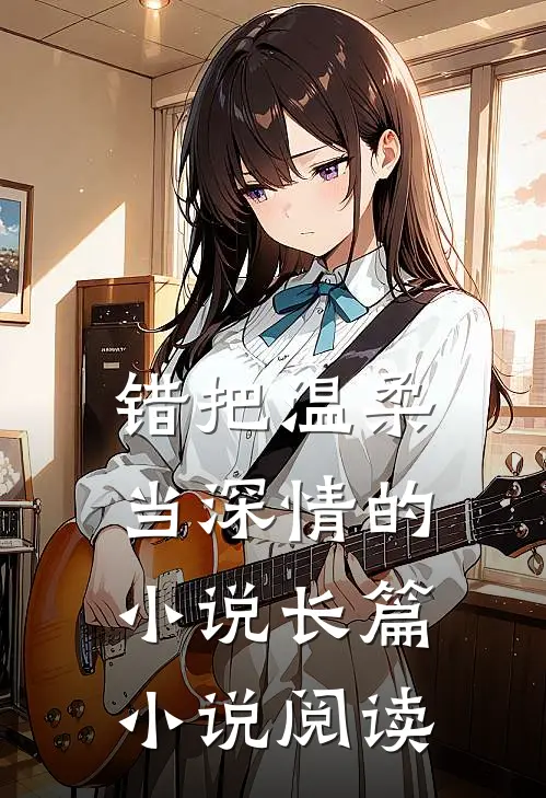 错把温柔当深情的小说长篇小说阅读