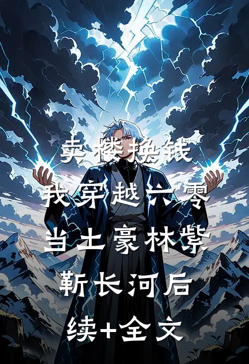 卖楼换钱，我穿越六零当土豪林紫靳长河后续+全文