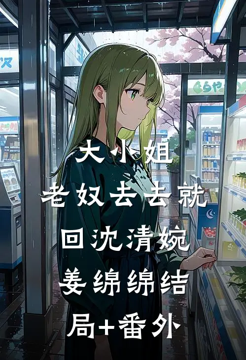 大小姐，老奴去去就回沈清婉姜绵绵结局+番外