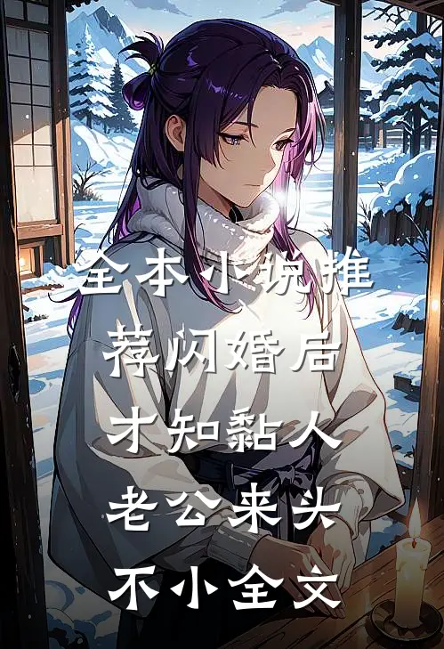 全本小说推荐闪婚后才知黏人老公来头不小全文