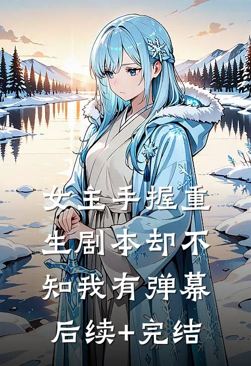 女主手握重生剧本却不知我有弹幕后续+完结