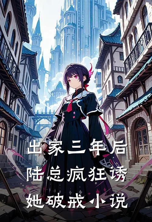 出家三年后，陆总疯狂诱她破戒小说