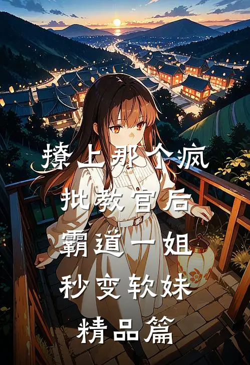 撩上那个疯批教官后，霸道一姐秒变软妹精品篇