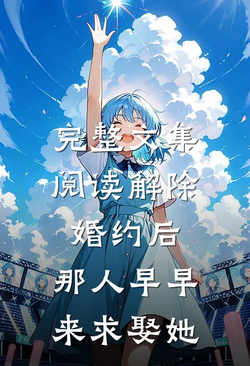 完整文集阅读解除婚约后，那人早早来求娶她