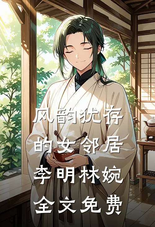 风韵犹存的女邻居李明林婉全文免费