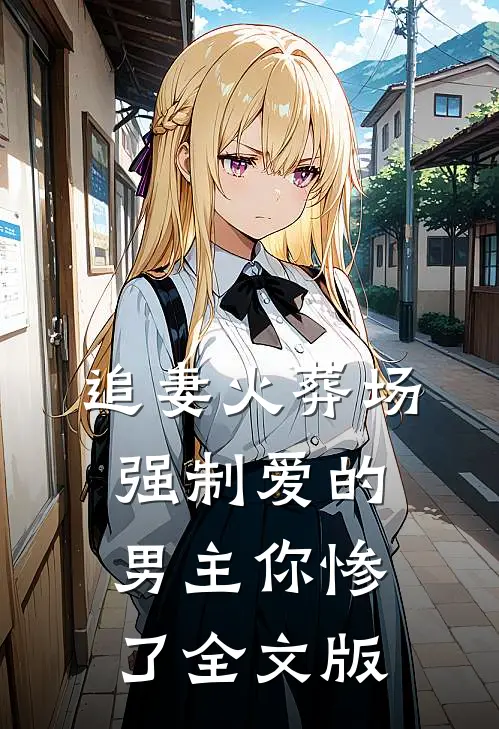 追妻火葬场：强制爱的男主你惨了全文版