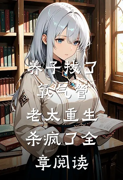 养子拔了氧气管，老太重生杀疯了全章阅读