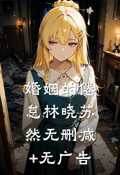 婚姻的倦怠林晓苏然无删减+无广告