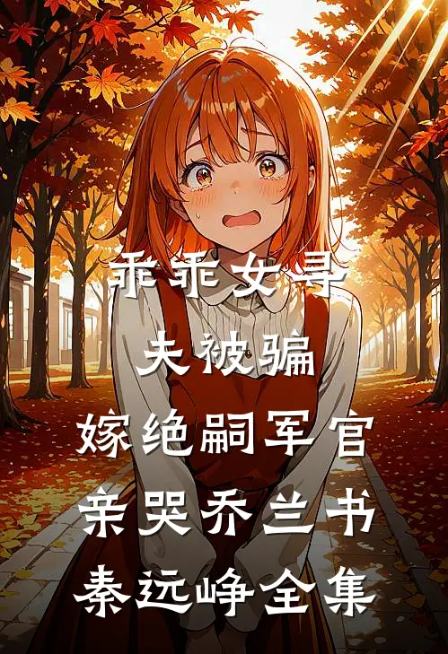 乖乖女寻夫被骗，嫁绝嗣军官亲哭乔兰书秦远峥全集