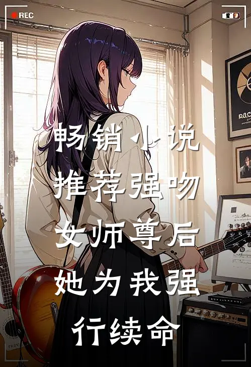 畅销小说推荐强吻女师尊后，她为我强行续命