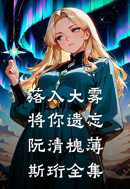 落入大雾将你遗忘阮清槐薄斯珩 全集