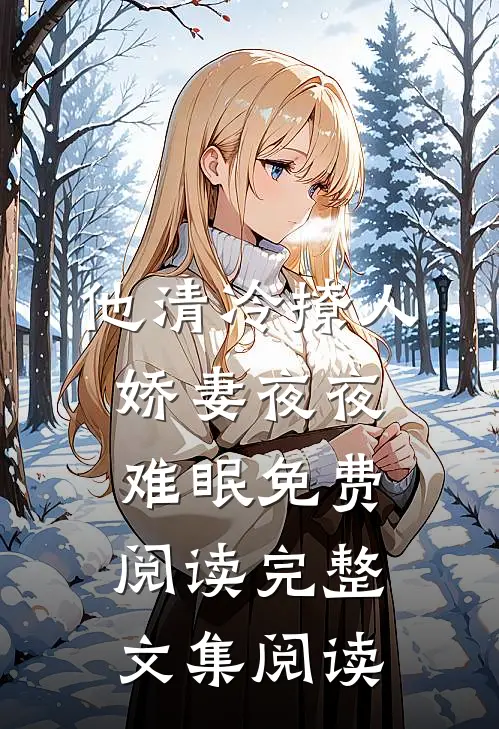 他清冷撩人,娇妻夜夜难眠免费阅读完整文集阅读