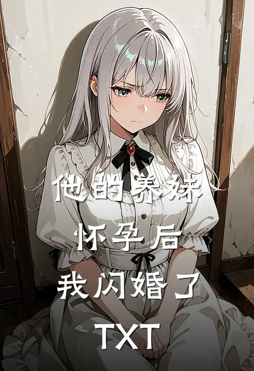 他的养妹怀孕后，我闪婚了TXT