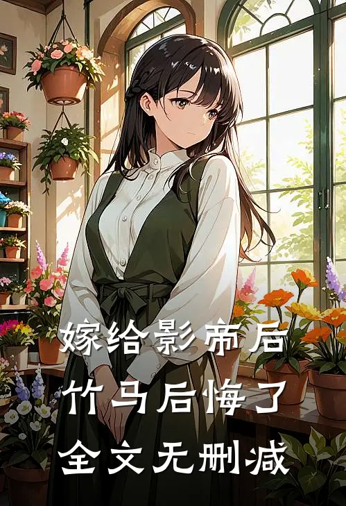 嫁给影帝后，竹马后悔了全文无删减