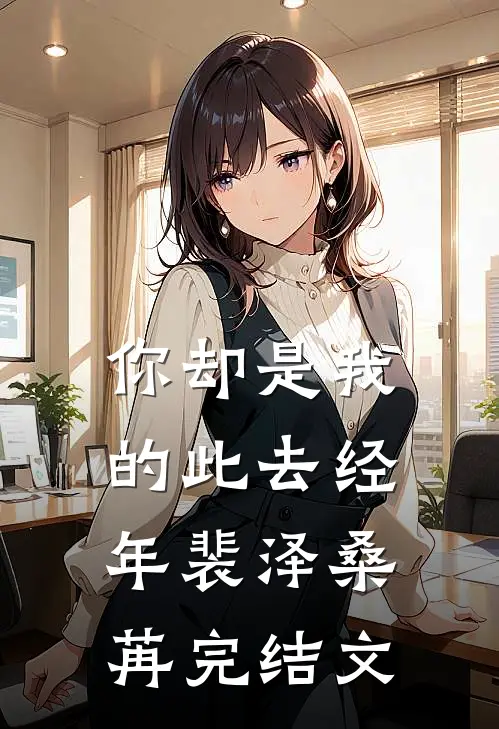 你却是我的此去经年裴泽桑苒完结文