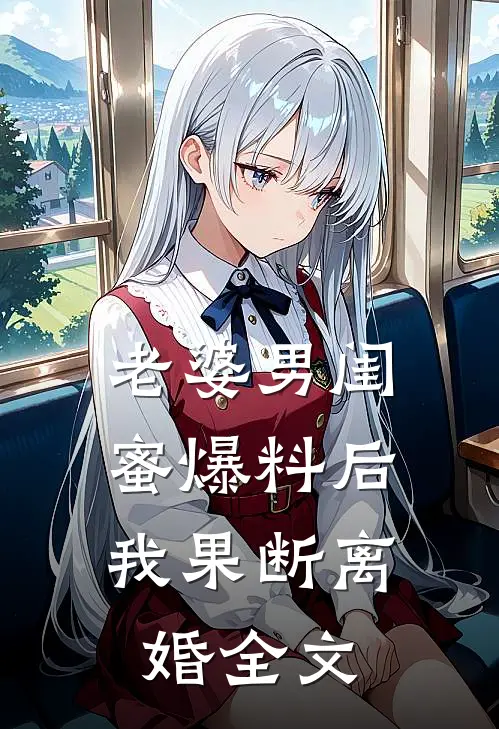老婆男闺蜜爆料后，我果断离婚全文