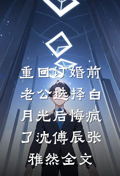 重回订婚前，老公选择白月光后悔疯了沈傅辰张雅然全文