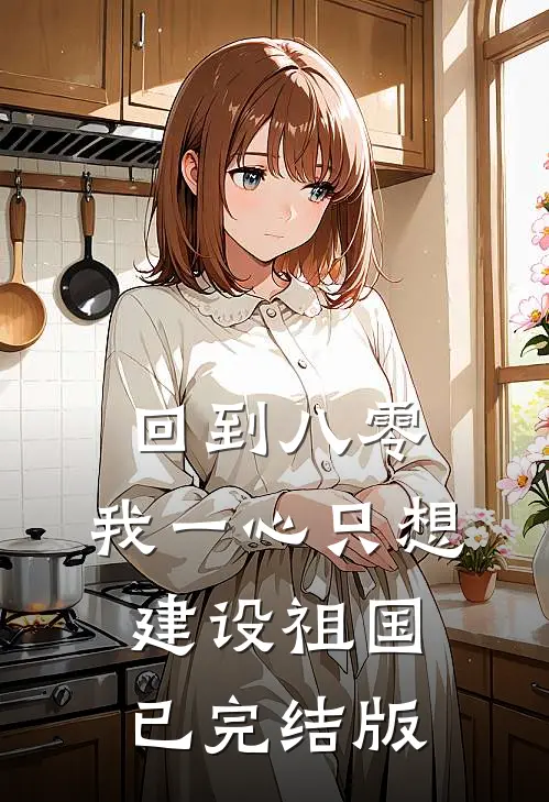 回到八零：我一心只想建设祖国已完结版