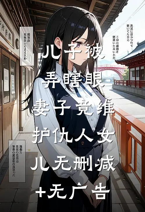 儿子被弄瞎眼，妻子竟维护仇人女儿无删减+无广告
