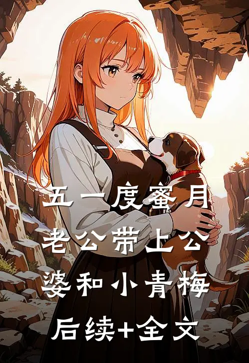 五一度蜜月，老公带上公婆和小青梅后续+全文