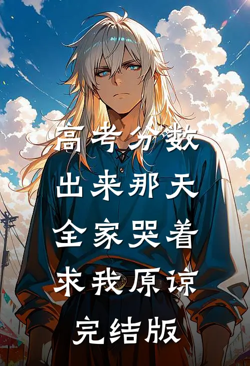 高考分数出来那天，全家哭着求我原谅完结版