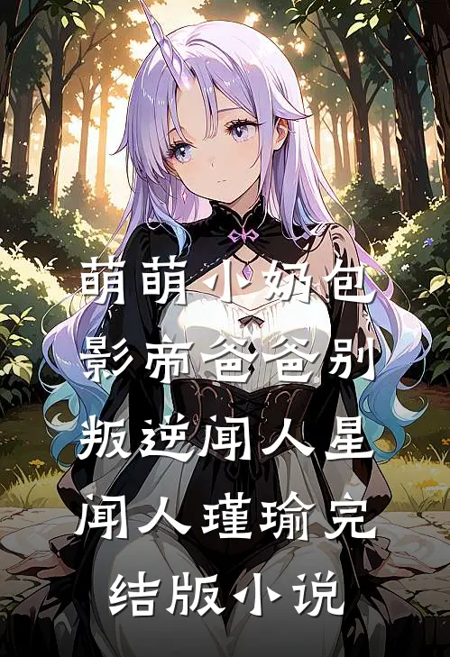 萌萌小奶包，影帝爸爸别叛逆闻人星闻人瑾瑜完结版小说