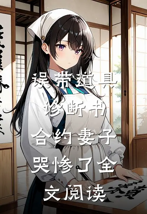误带道具诊断书，合约妻子哭惨了全文阅读