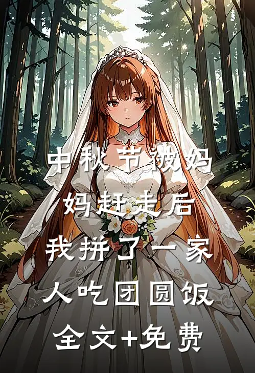 中秋节被妈妈赶走后，我拼了一家人吃团圆饭全文+免费