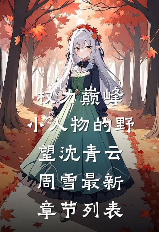 权力巅峰：小人物的野望沈青云周雪最新章节列表