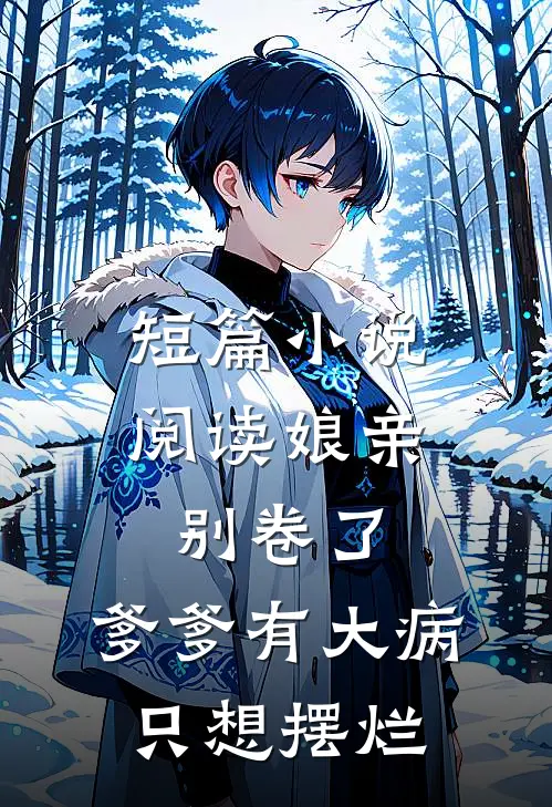 短篇小说阅读娘亲别卷了，爹爹有大病只想摆烂