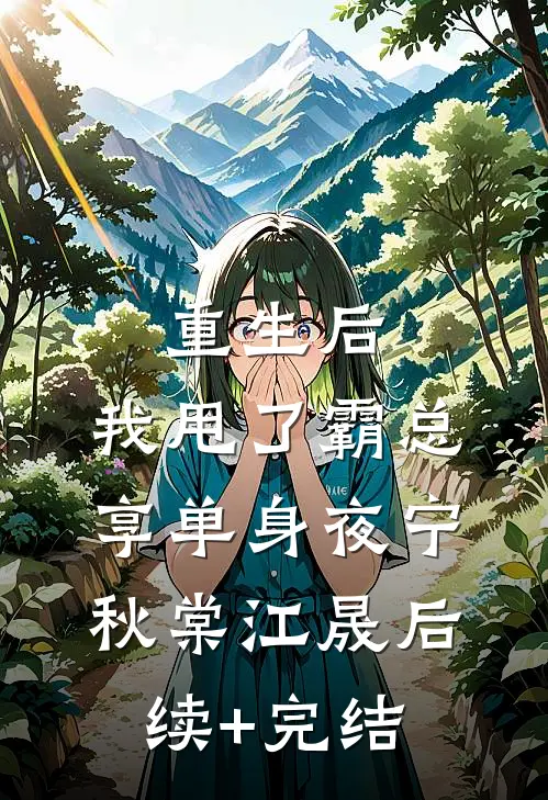 重生后，我甩了霸总享单身夜宁秋棠江晟后续+完结