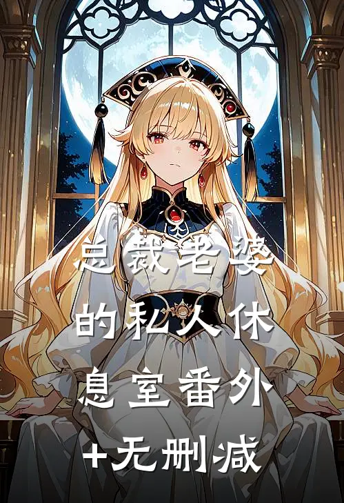 总裁老婆的私人休息室番外+无删减