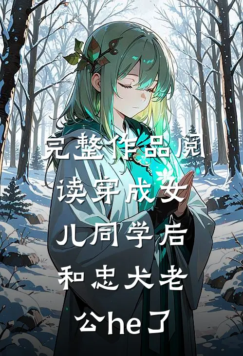 完整作品阅读穿成女儿同学后和忠犬老公he了
