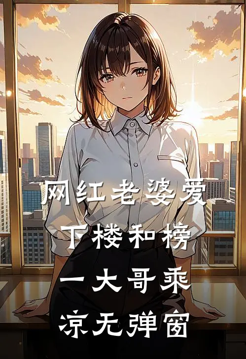 网红老婆爱下楼和榜一大哥乘凉无弹窗