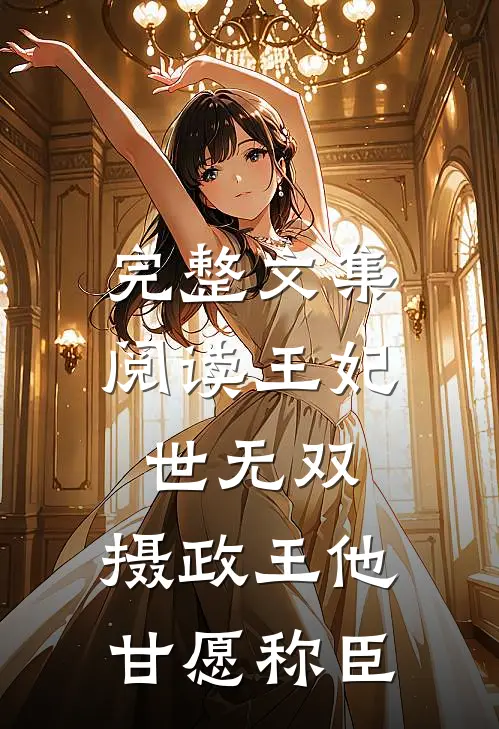 完整文集阅读王妃世无双：摄政王他甘愿称臣