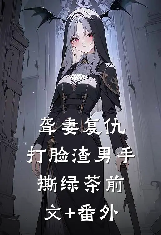 聋妻复仇：打脸渣男手撕绿茶前文+番外
