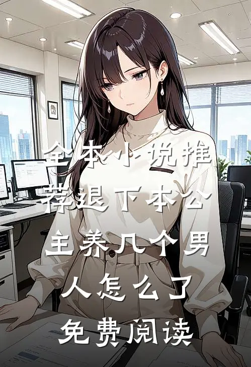 全本小说推荐退下本公主养几个男人怎么了免费阅读