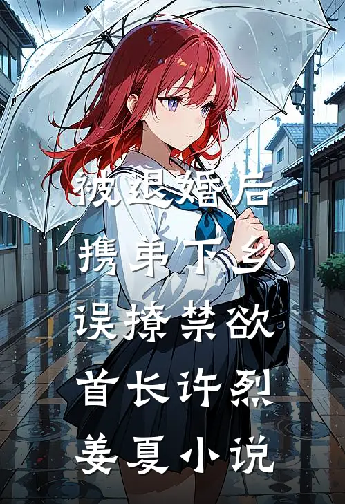 被退婚后携弟下乡，误撩禁欲首长许烈姜夏小说