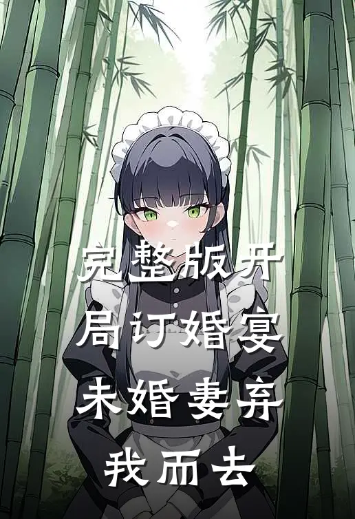 完整版开局订婚宴，未婚妻弃我而去