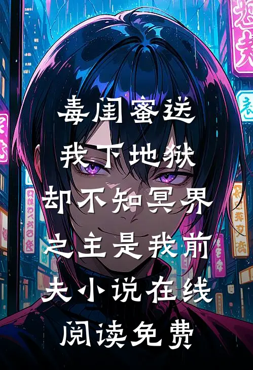 毒闺蜜送我下地狱，却不知冥界之主是我前夫小说在线阅读免费