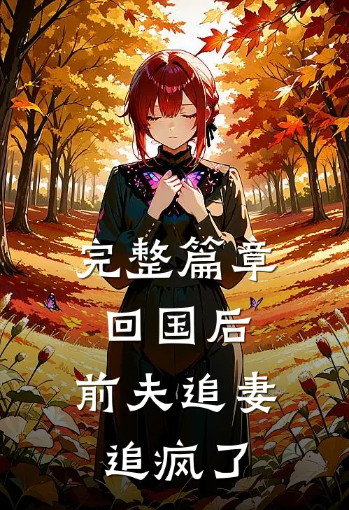 完整篇章回国后,前夫追妻追疯了
